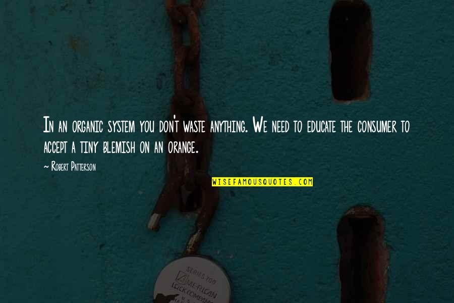 Joanny Mitchell Quotes By Robert Patterson: In an organic system you don't waste anything. Joanny Mitchell Quotes By Robert Patterson: In an organic system you don't waste anything.