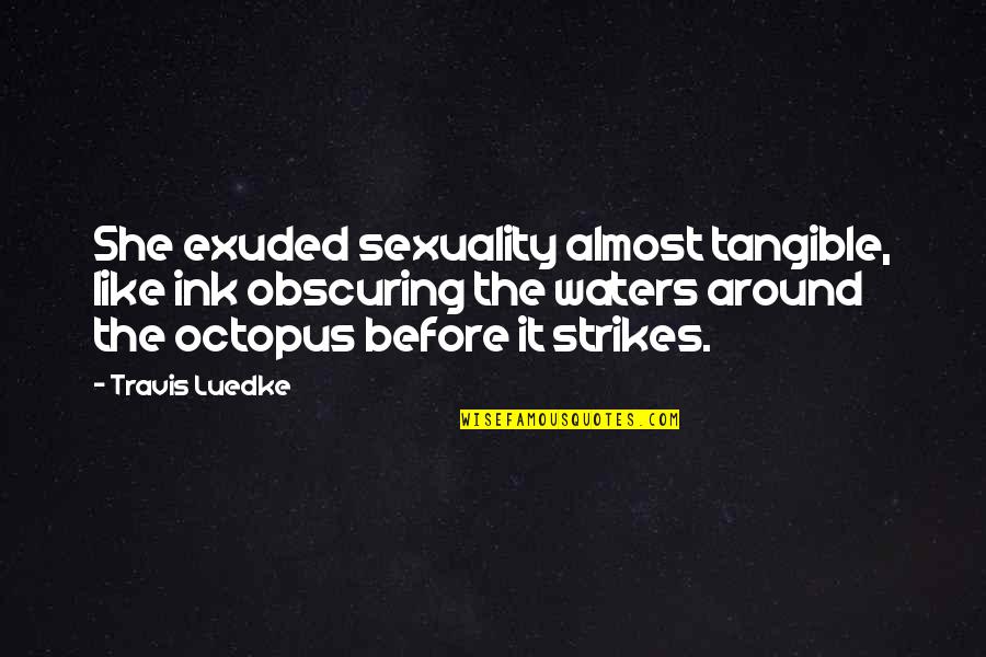Joao Cesar Monteiro Quotes By Travis Luedke: She exuded sexuality almost tangible, like ink obscuring Joao Cesar Monteiro Quotes By Travis Luedke: She exuded sexuality almost tangible, like ink obscuring