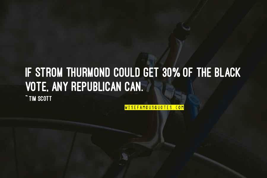 Joao Guimaraes Rosa Quotes By Tim Scott: If Strom Thurmond could get 30% of the