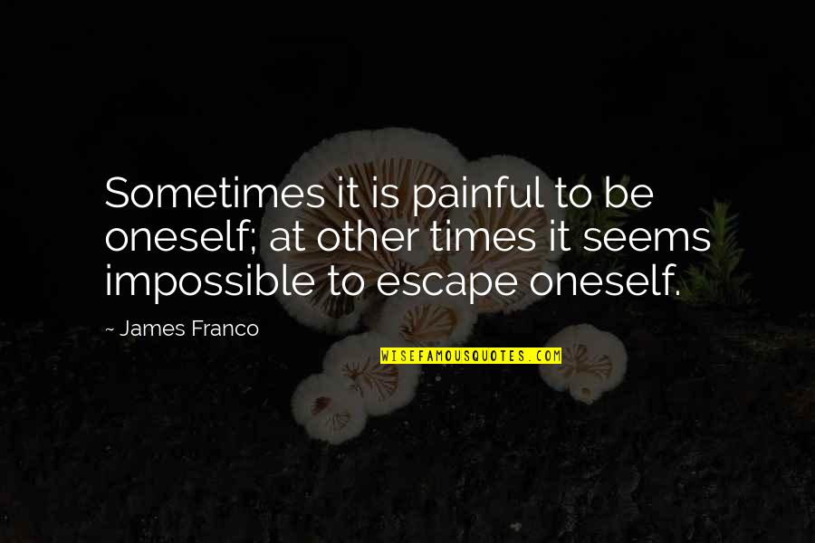 Joaquim Lopes Quotes By James Franco: Sometimes it is painful to be oneself; at Joaquim Lopes Quotes By James Franco: Sometimes it is painful to be oneself; at