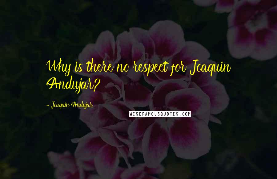 Joaquin Andujar quotes: Why is there no respect for Joaquin Andujar?