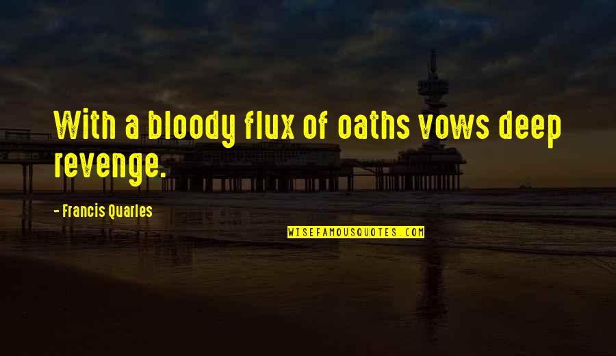 Joaquin Cortes Quotes By Francis Quarles: With a bloody flux of oaths vows deep