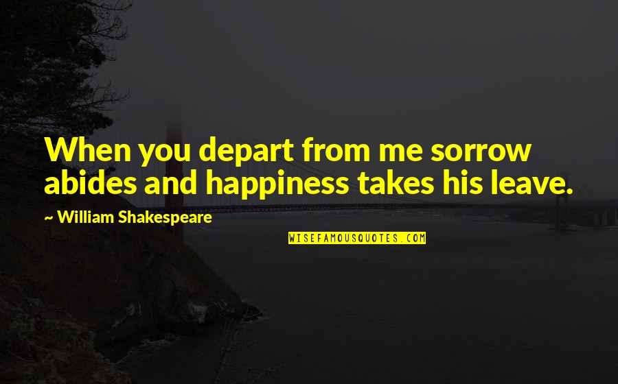 Joaquin Cortes Quotes By William Shakespeare: When you depart from me sorrow abides and