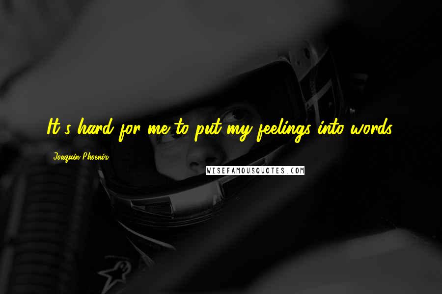 Joaquin Phoenix quotes: It's hard for me to put my feelings into words.