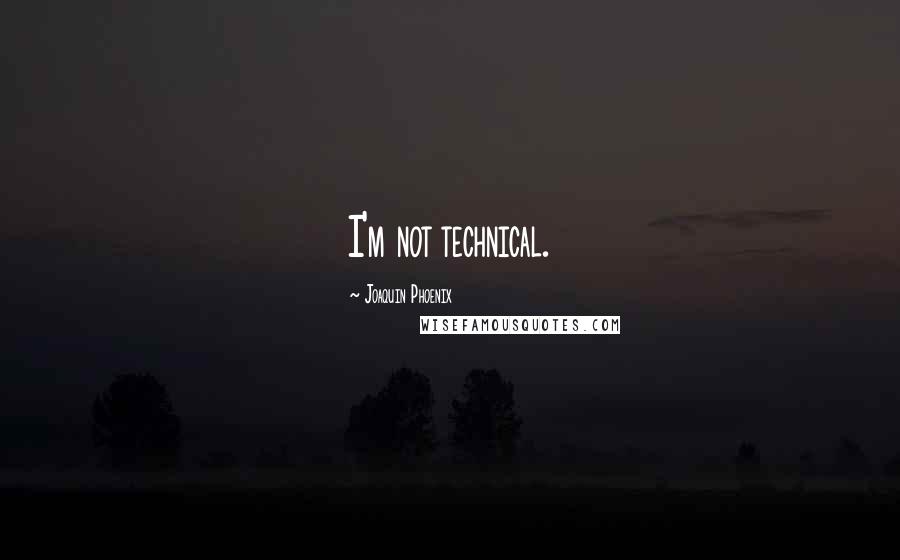 Joaquin Phoenix quotes: I'm not technical.