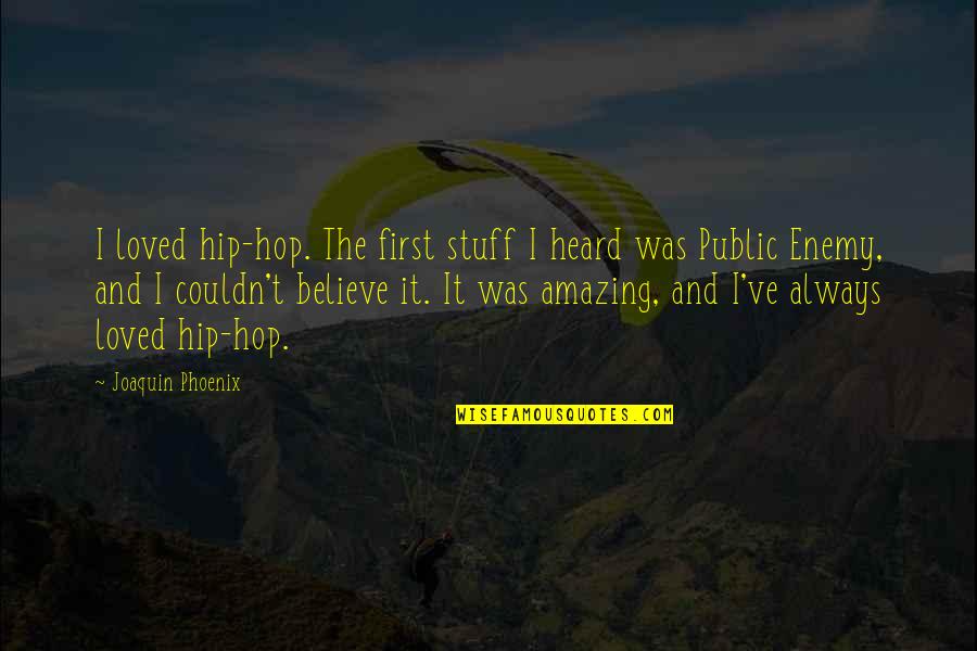 Joaquin Phoenix Quotes By Joaquin Phoenix: I loved hip-hop. The first stuff I heard