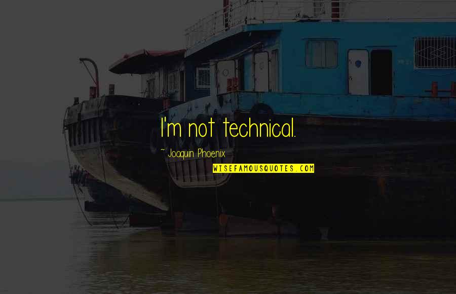 Joaquin Phoenix Quotes By Joaquin Phoenix: I'm not technical.