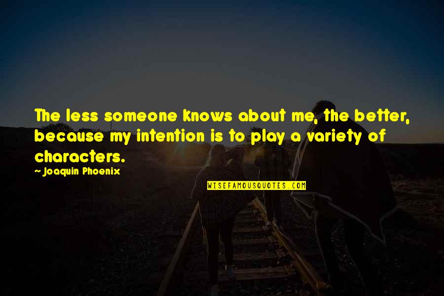 Joaquin Phoenix Quotes By Joaquin Phoenix: The less someone knows about me, the better,