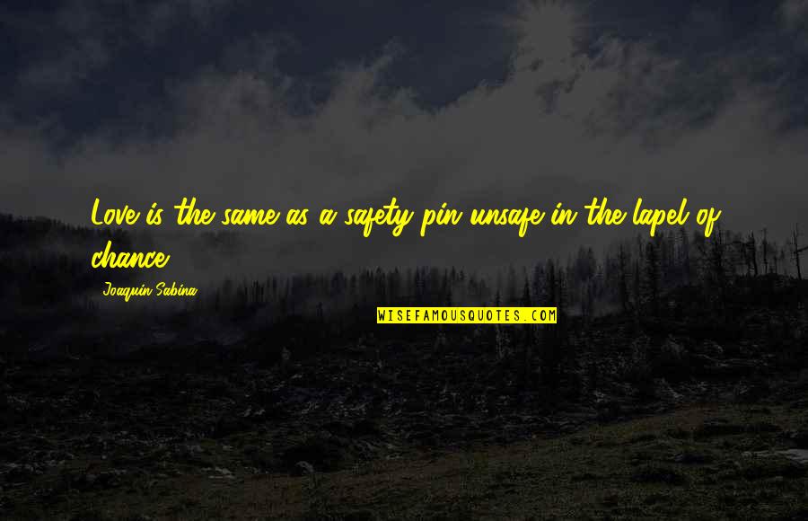 Joaquin Sabina Love Quotes By Joaquin Sabina: Love is the same as a safety pin Joaquin Sabina Love Quotes By Joaquin Sabina: Love is the same as a safety pin