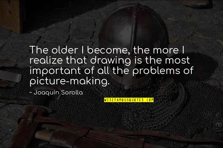 Joaquin Sorolla Quotes By Joaquin Sorolla: The older I become, the more I realize