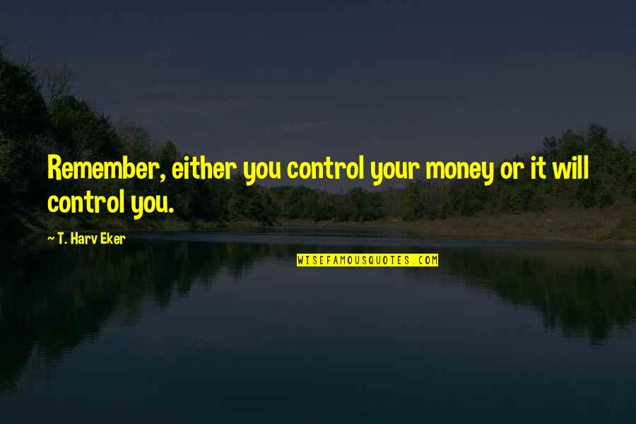 Joaquin Sorolla Y Bastida Quotes By T. Harv Eker: Remember, either you control your money or it