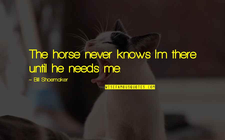 Joaquina Hoyas Quotes By Bill Shoemaker: The horse never knows I'm there until he