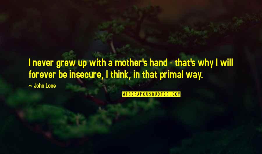 Joara Quotes By John Lone: I never grew up with a mother's hand