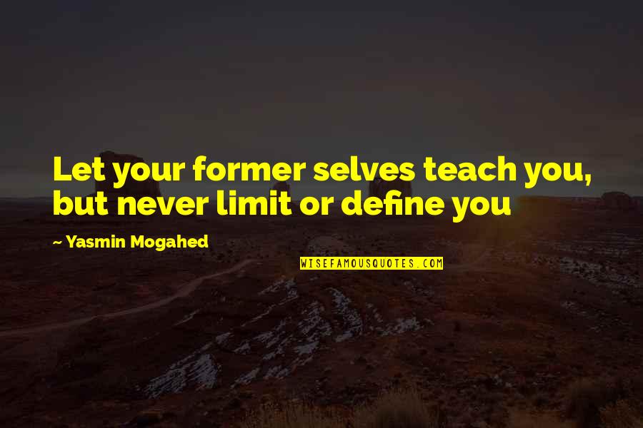 Joaro Quotes By Yasmin Mogahed: Let your former selves teach you, but never