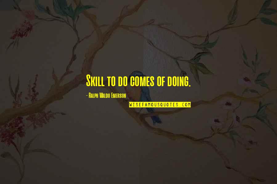 Joart Quotes By Ralph Waldo Emerson: Skill to do comes of doing.