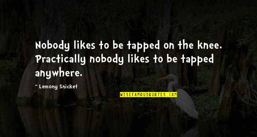 Joartphoto Quotes By Lemony Snicket: Nobody likes to be tapped on the knee.