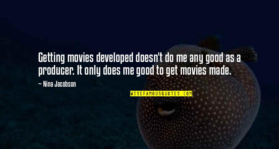 Joash Chest Quotes By Nina Jacobson: Getting movies developed doesn't do me any good Joash Chest Quotes By Nina Jacobson: Getting movies developed doesn't do me any good