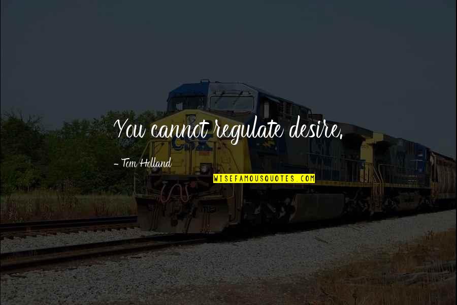 Joash Chest Quotes By Tom Holland: You cannot regulate desire. Joash Chest Quotes By Tom Holland: You cannot regulate desire.
