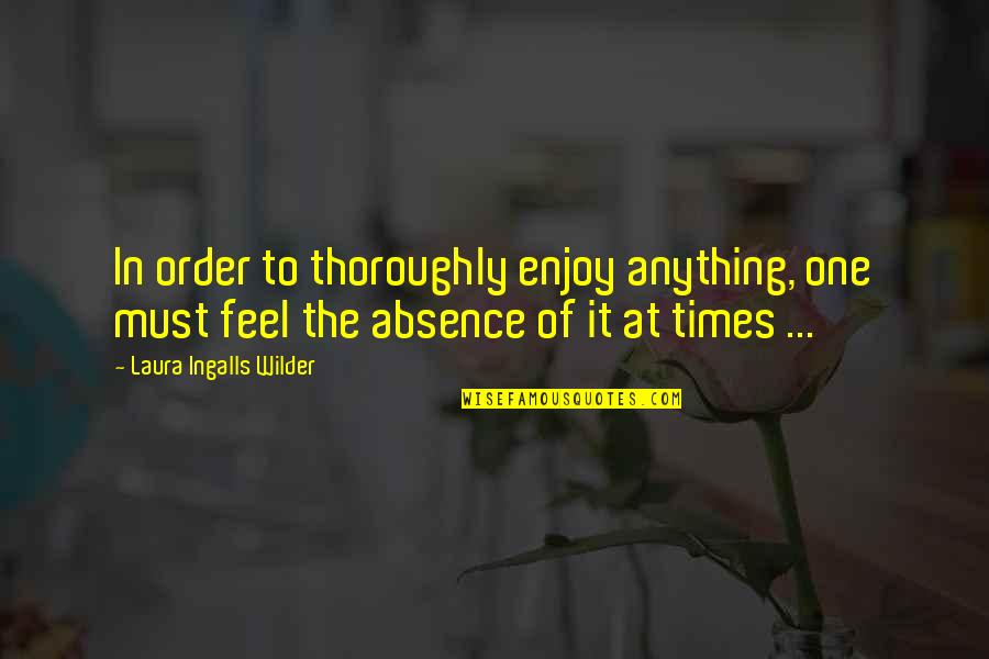 Joash King Quotes By Laura Ingalls Wilder: In order to thoroughly enjoy anything, one must
