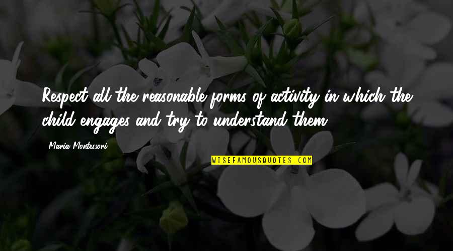 Joash Onyango Quotes By Maria Montessori: Respect all the reasonable forms of activity in