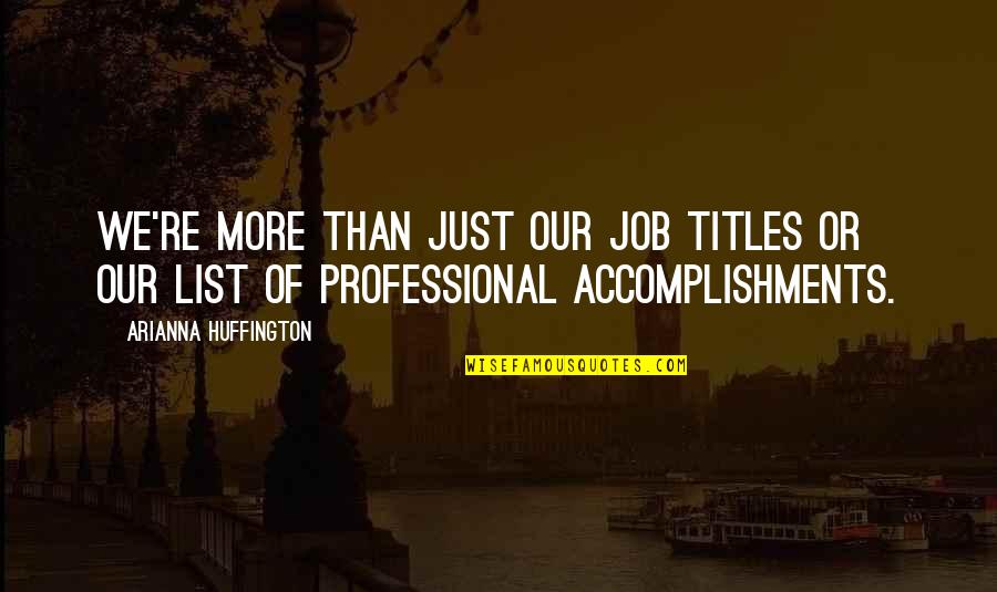 Job Accomplishment Quotes By Arianna Huffington: We're more than just our job titles or