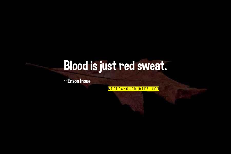 Job Advancement Quotes By Enson Inoue: Blood is just red sweat. Job Advancement Quotes By Enson Inoue: Blood is just red sweat.