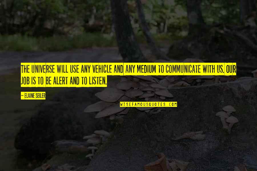 Job Alert Quotes By Elaine Seiler: The universe will use any vehicle and any Job Alert Quotes By Elaine Seiler: The universe will use any vehicle and any