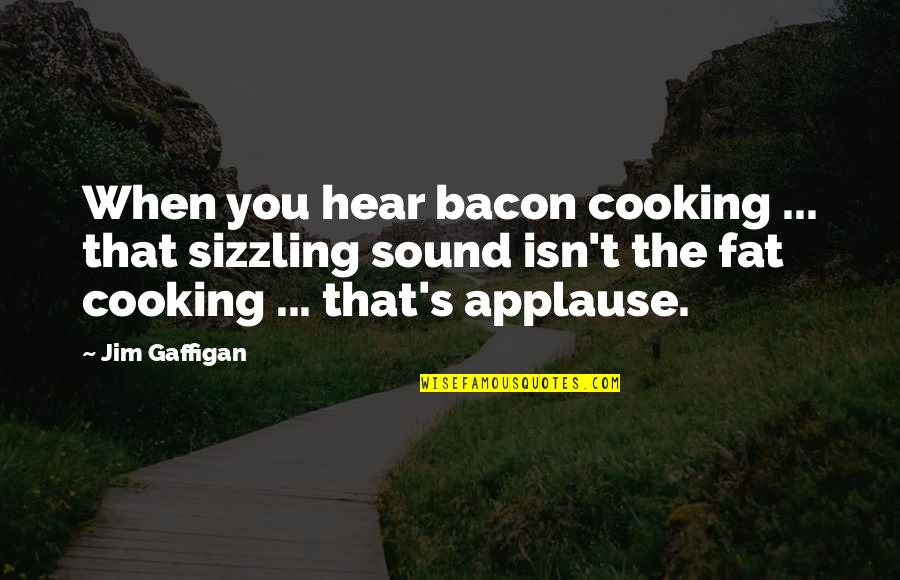 Job Alert Quotes By Jim Gaffigan: When you hear bacon cooking ... that sizzling