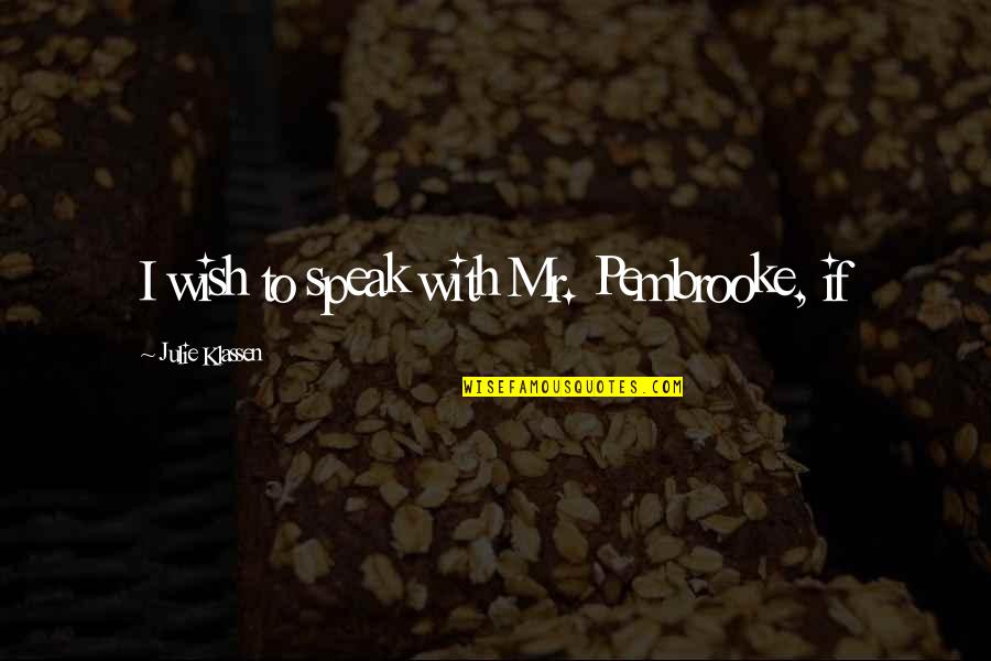 Job Alert Quotes By Julie Klassen: I wish to speak with Mr. Pembrooke, if