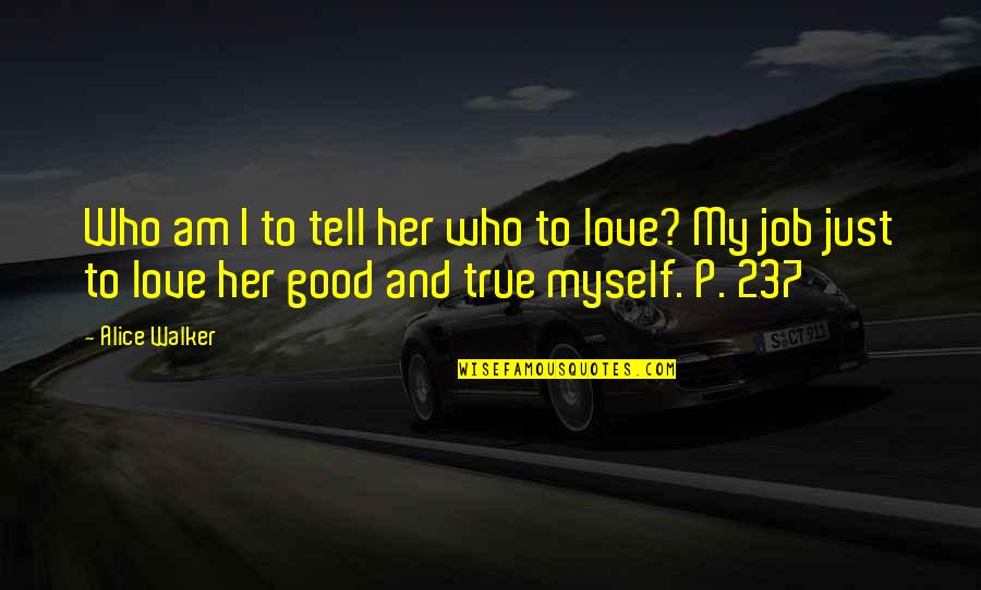 Job And Love Quotes By Alice Walker: Who am I to tell her who to Job And Love Quotes By Alice Walker: Who am I to tell her who to