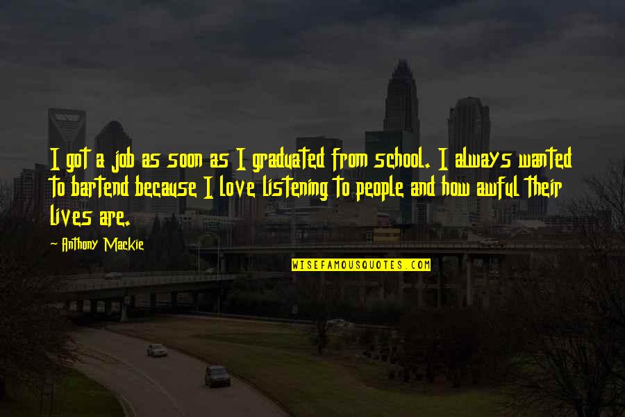 Job And Love Quotes By Anthony Mackie: I got a job as soon as I Job And Love Quotes By Anthony Mackie: I got a job as soon as I