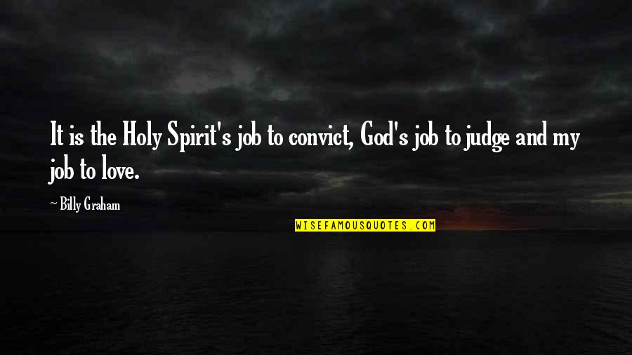 Job And Love Quotes By Billy Graham: It is the Holy Spirit's job to convict, Job And Love Quotes By Billy Graham: It is the Holy Spirit's job to convict,