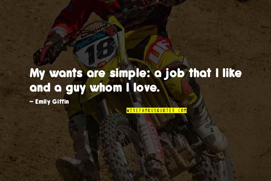 Job And Love Quotes By Emily Giffin: My wants are simple: a job that I Job And Love Quotes By Emily Giffin: My wants are simple: a job that I