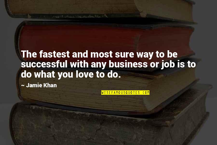 Job And Love Quotes By Jamie Khan: The fastest and most sure way to be