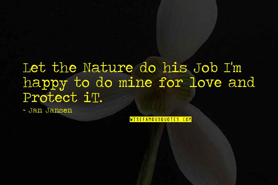 Job And Love Quotes By Jan Jansen: Let the Nature do his Job I'm happy