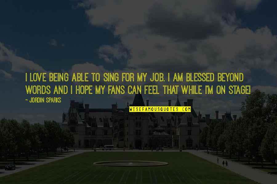 Job And Love Quotes By Jordin Sparks: I love being able to sing for my Job And Love Quotes By Jordin Sparks: I love being able to sing for my