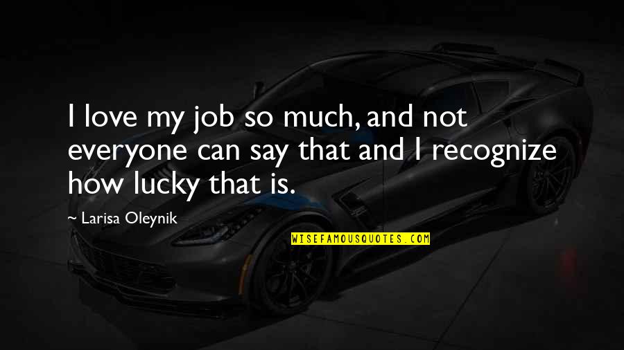 Job And Love Quotes By Larisa Oleynik: I love my job so much, and not Job And Love Quotes By Larisa Oleynik: I love my job so much, and not