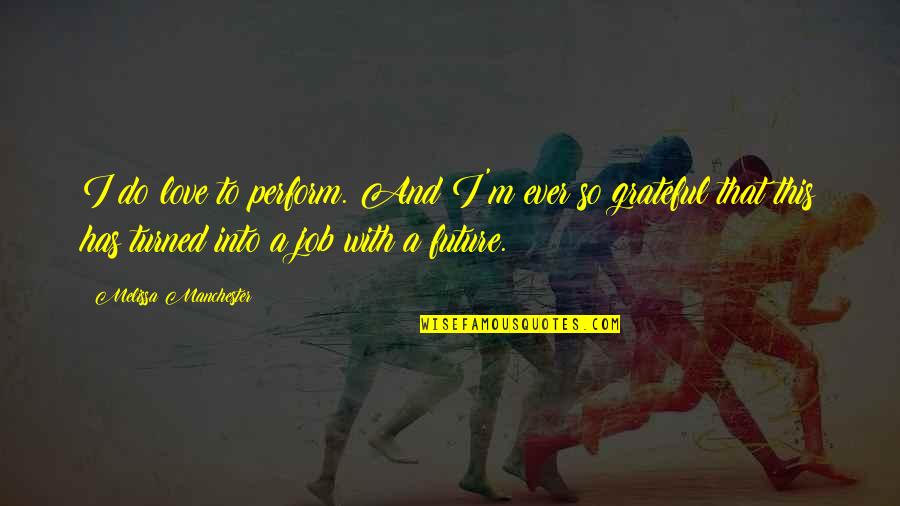 Job And Love Quotes By Melissa Manchester: I do love to perform. And I'm ever Job And Love Quotes By Melissa Manchester: I do love to perform. And I'm ever