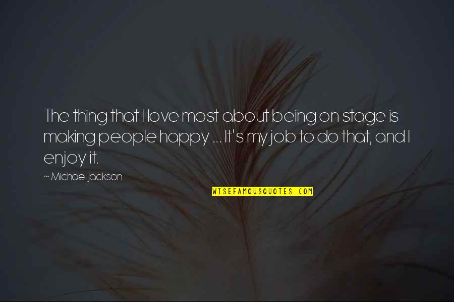 Job And Love Quotes By Michael Jackson: The thing that I love most about being Job And Love Quotes By Michael Jackson: The thing that I love most about being