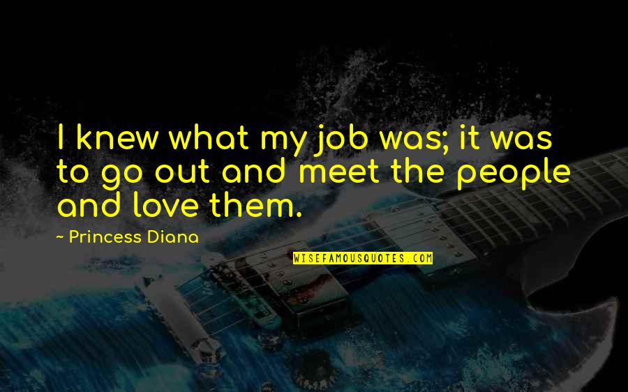 Job And Love Quotes By Princess Diana: I knew what my job was; it was Job And Love Quotes By Princess Diana: I knew what my job was; it was