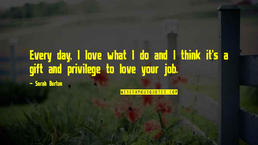 Job And Love Quotes By Sarah Burton: Every day, I love what I do and