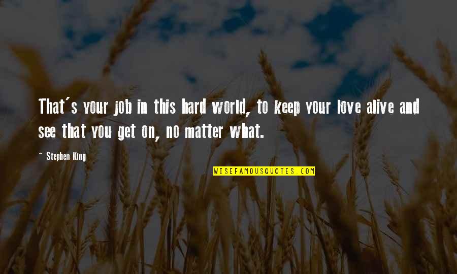 Job And Love Quotes By Stephen King: That's your job in this hard world, to Job And Love Quotes By Stephen King: That's your job in this hard world, to