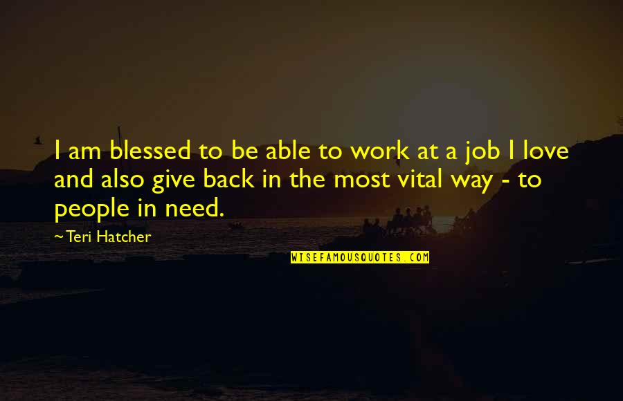 Job And Love Quotes By Teri Hatcher: I am blessed to be able to work Job And Love Quotes By Teri Hatcher: I am blessed to be able to work