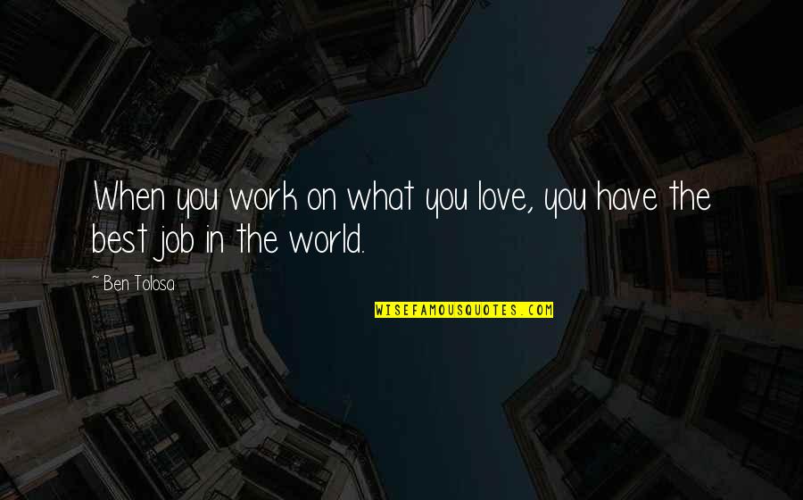 Job And Passion Quotes By Ben Tolosa: When you work on what you love, you