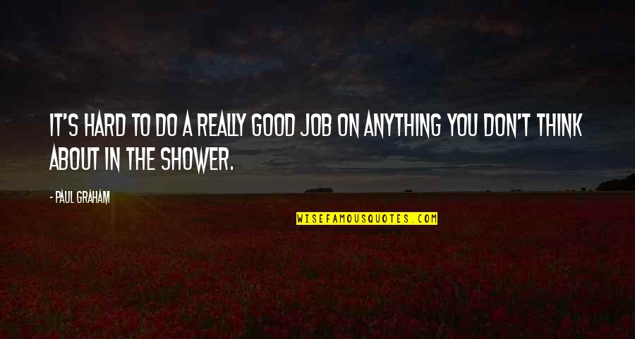 Job And Passion Quotes By Paul Graham: It's hard to do a really good job