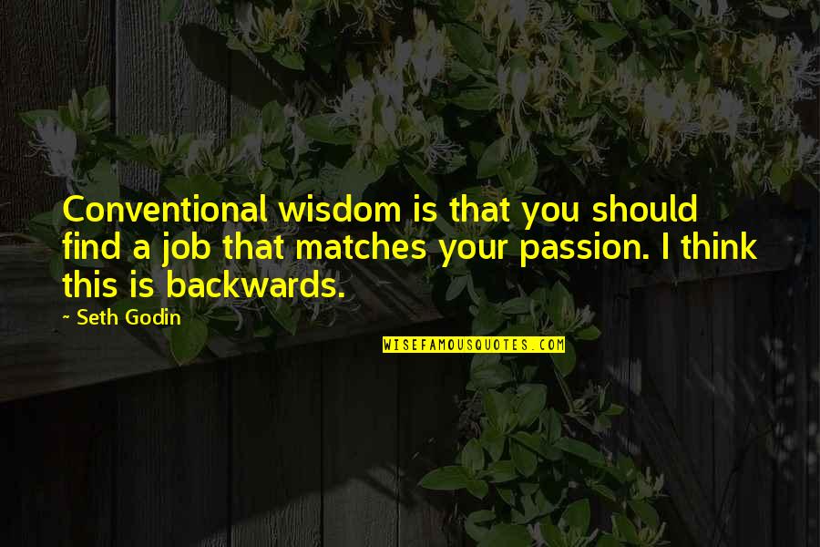 Job And Passion Quotes By Seth Godin: Conventional wisdom is that you should find a Job And Passion Quotes By Seth Godin: Conventional wisdom is that you should find a