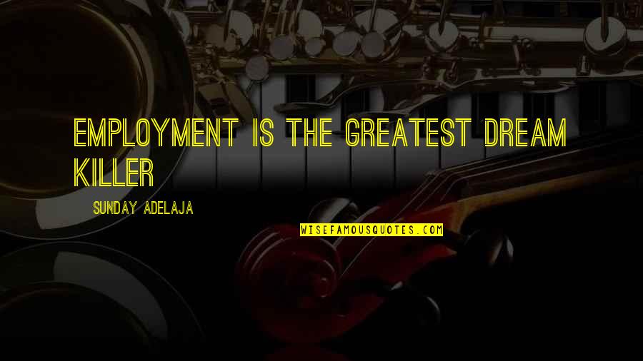 Job And Passion Quotes By Sunday Adelaja: Employment is the greatest dream killer Job And Passion Quotes By Sunday Adelaja: Employment is the greatest dream killer