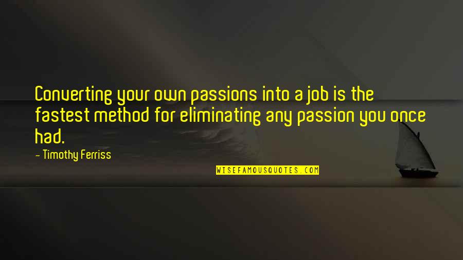 Job And Passion Quotes By Timothy Ferriss: Converting your own passions into a job is Job And Passion Quotes By Timothy Ferriss: Converting your own passions into a job is
