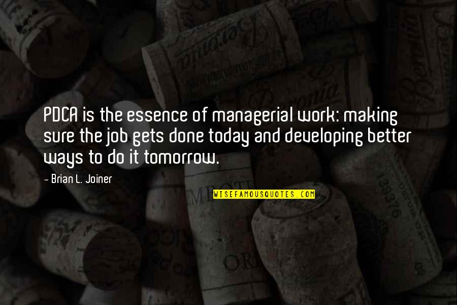 Job And Work Quotes By Brian L. Joiner: PDCA is the essence of managerial work: making