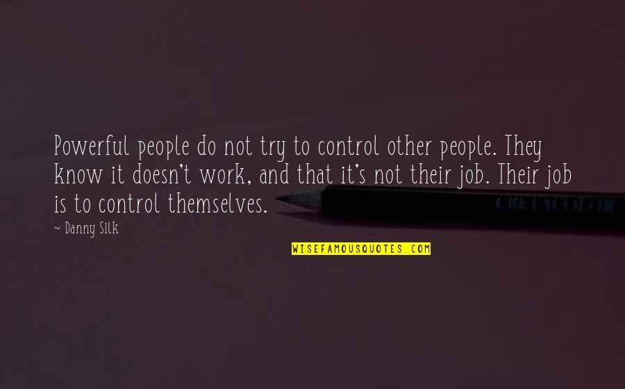 Job And Work Quotes By Danny Silk: Powerful people do not try to control other